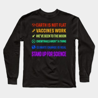 Earth is not flat! Vaccines work! We've been to the moon! Chemtrails aren't a thing! Climate change is real! Stand up for science! Long Sleeve T-Shirt